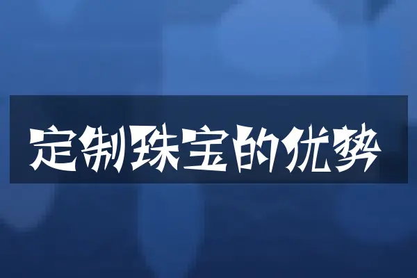 定制珠宝的优势